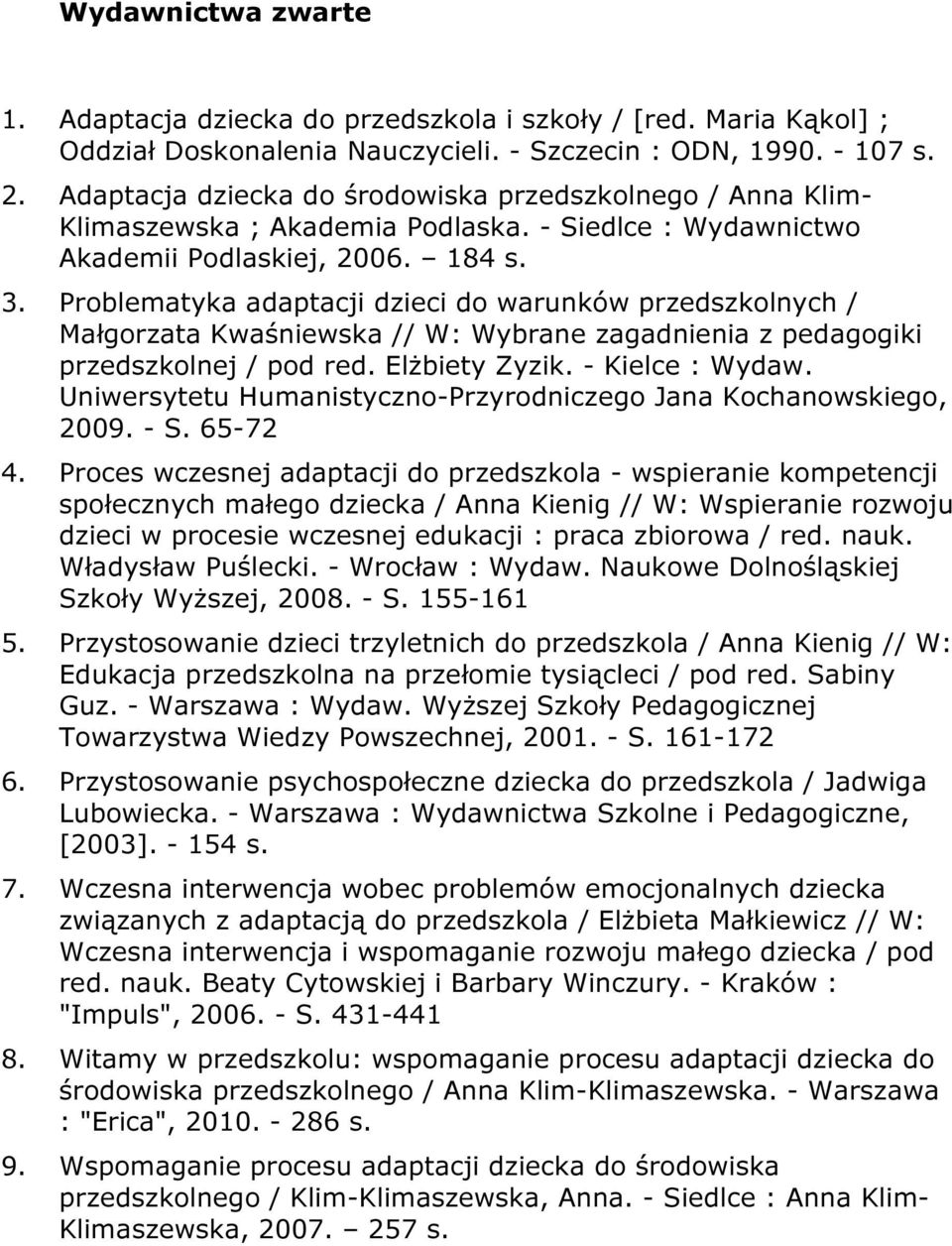 Problematyka adaptacji dzieci do warunków przedszkolnych / Małgorzata Kwaśniewska // W: Wybrane zagadnienia z pedagogiki przedszkolnej / pod red. Elżbiety Zyzik. - Kielce : Wydaw.