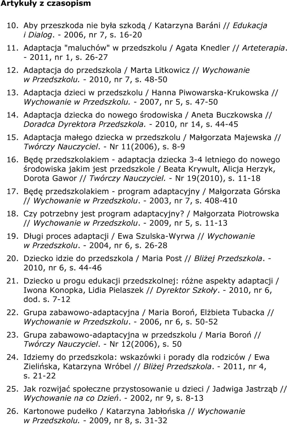 Adaptacja dzieci w przedszkolu / Hanna Piwowarska-Krukowska // Wychowanie w Przedszkolu. - 2007, nr 5, s. 47-50 14.