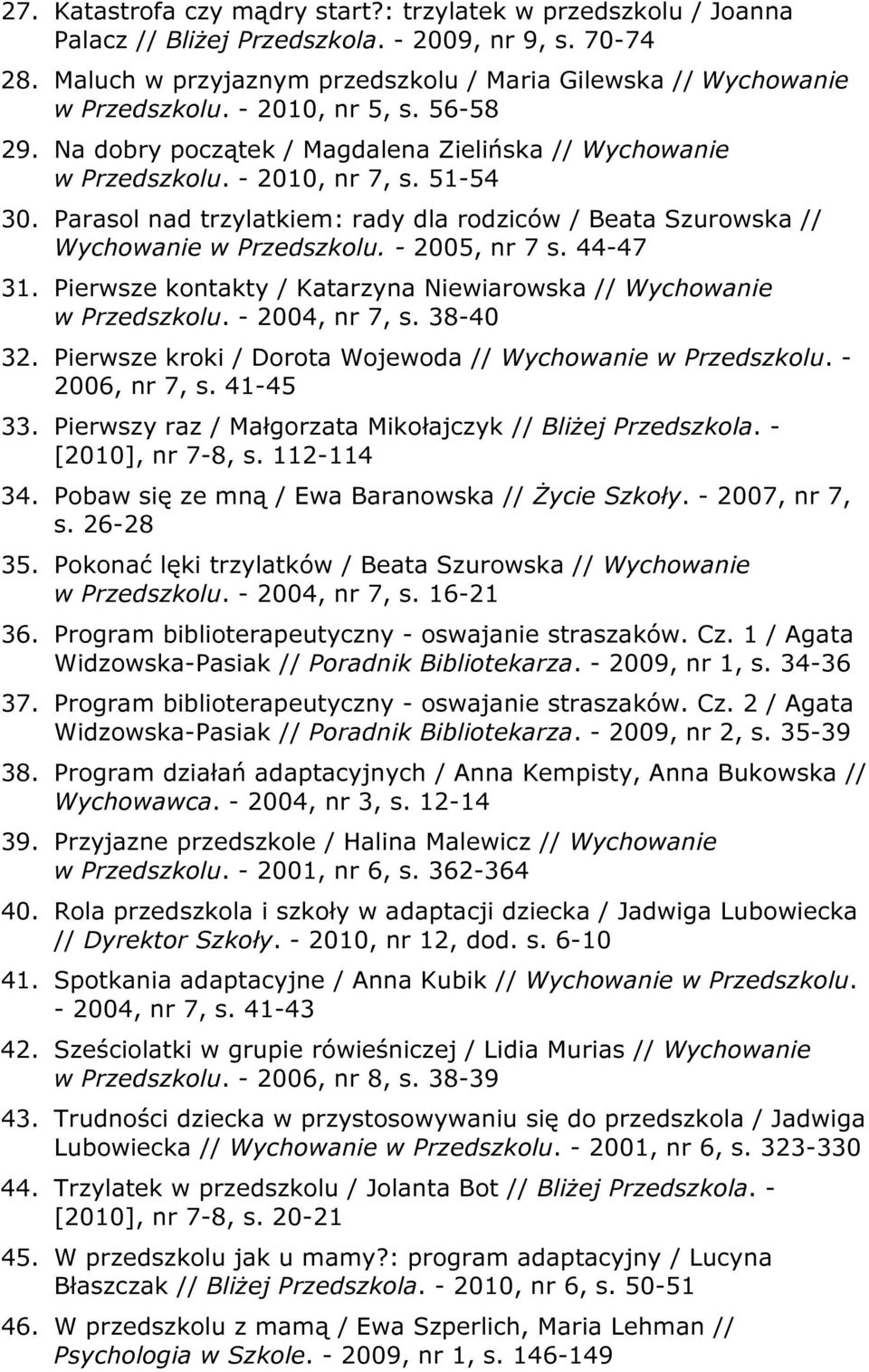 Parasol nad trzylatkiem: rady dla rodziców / Beata Szurowska // Wychowanie w Przedszkolu. - 2005, nr 7 s. 44-47 31. Pierwsze kontakty / Katarzyna Niewiarowska // Wychowanie w Przedszkolu.