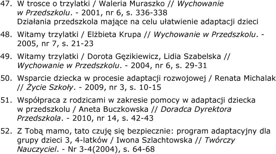 29-31 50. Wsparcie dziecka w procesie adaptacji rozwojowej / Renata Michalak // Życie Szkoły. - 2009, nr 3, s. 10-15 51.