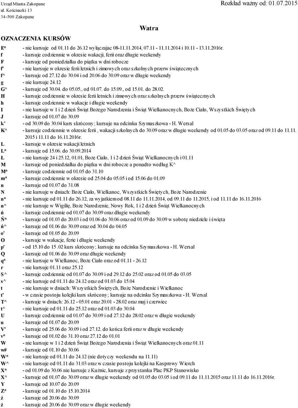 świątecznych f^ - kursuje od 27.12 do 30.04 i od 20.06 do 30.09 oraz w długie weekendy g - nie kursuje 24.12 G^ - kursuje od 30.04. do 05.05., od 01.07. do 15.09., od 15.01. do 28.02.