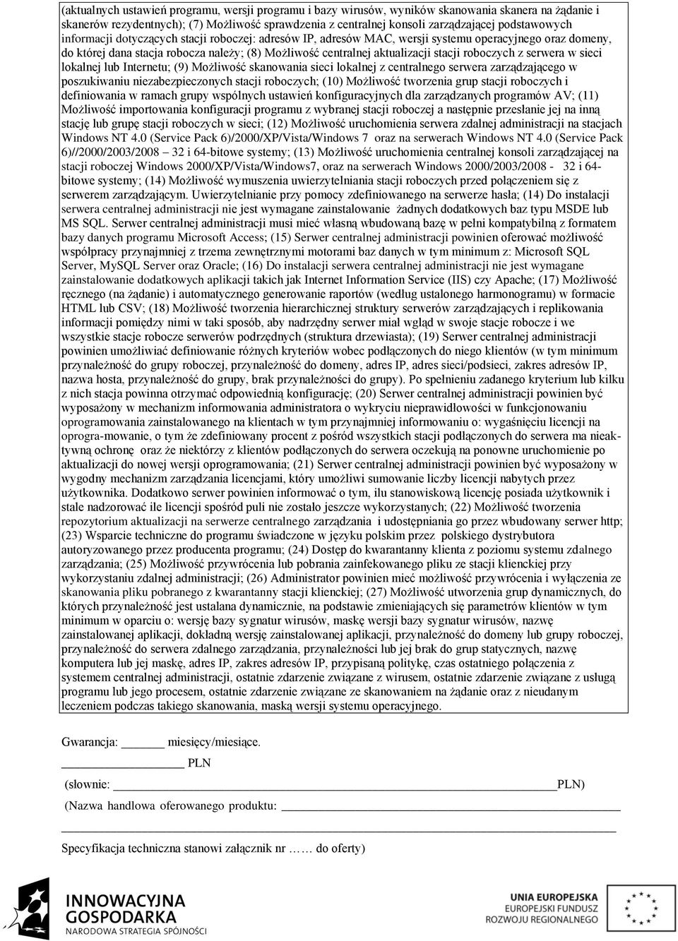 stacji roboczych z serwera w sieci lokalnej lub Internetu; (9) Możliwość skanowania sieci lokalnej z centralnego serwera zarządzającego w poszukiwaniu niezabezpieczonych stacji roboczych; (10)