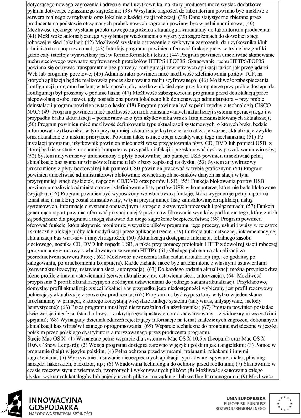 anonimowe; (40) Możliwość ręcznego wysłania próbki nowego zagrożenia z katalogu kwarantanny do laboratorium producenta; (41) Możliwość automatycznego wysyłania powiadomienia o wykrytych zagrożeniach