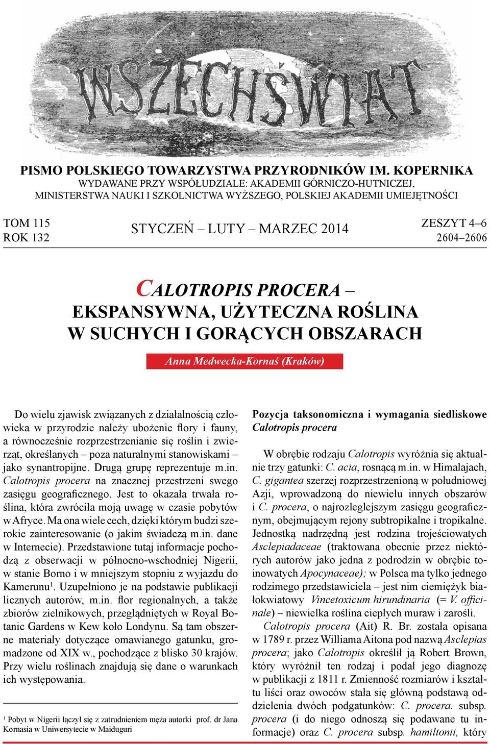 2606 CALOTROPIS PROCERA EKSPANSYWNA, UŻYTECZNA ROŚLINA W SUCHYCH I GORĄCYCH OBSZARACH Anna Medwecka-Kornaś (Kraków) Do wielu zjawisk związanych z działalnością człowieka w przyrodzie należy ubożenie