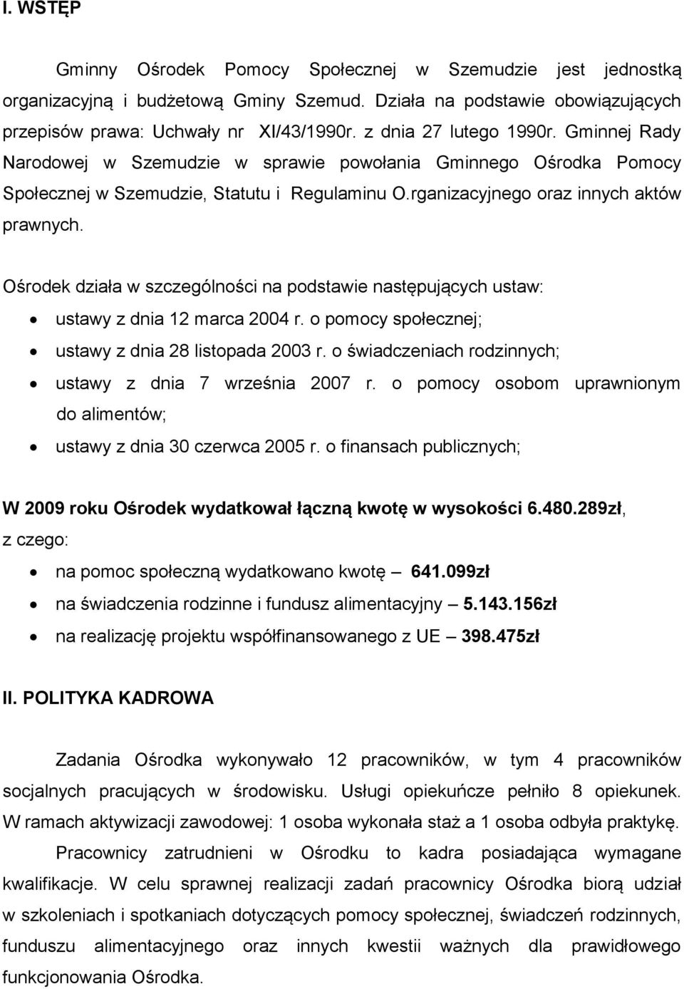 Ośrodek działa w szczególności na podstawie następujących ustaw: ustawy z dnia 12 marca 2004 r. o pomocy społecznej; ustawy z dnia 28 listopada 2003 r.