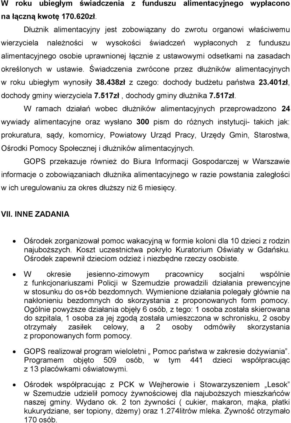 odsetkami na zasadach określonych w ustawie. Świadczenia zwrócone przez dłużników alimentacyjnych w roku ubiegłym wynosiły 38.438zł z czego: dochody budżetu państwa 23.