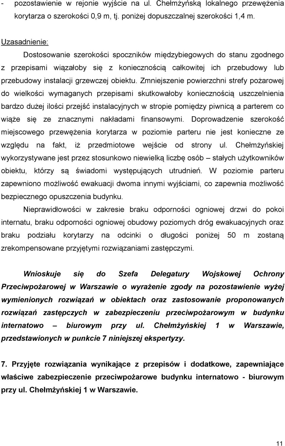 Zmniejszenie powierzchni strefy pożarowej do wielkości wymaganych przepisami skutkowałoby koniecznością uszczelnienia bardzo dużej ilości przejść instalacyjnych w stropie pomiędzy piwnicą a parterem