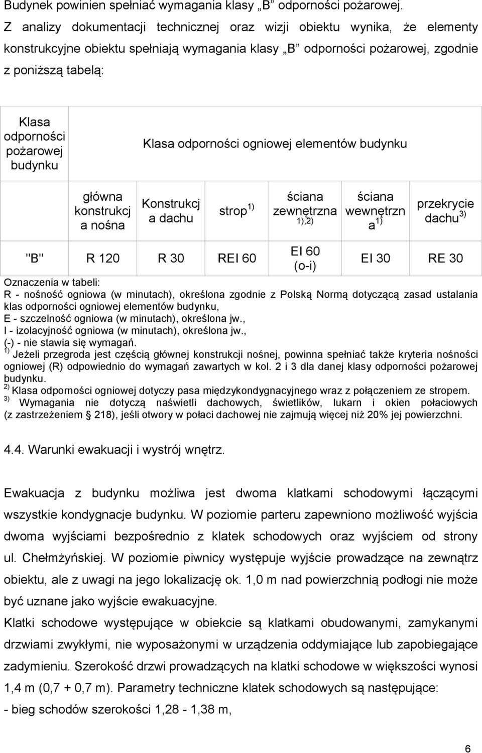 budynku Klasa odporności ogniowej elementów budynku główna konstrukcj a nośna Konstrukcj a dachu strop 1) ściana zewnętrzna 1),2) ściana wewnętrzn a 1) przekrycie dachu 3) "B" R 120 R 30 REI 60 EI 60