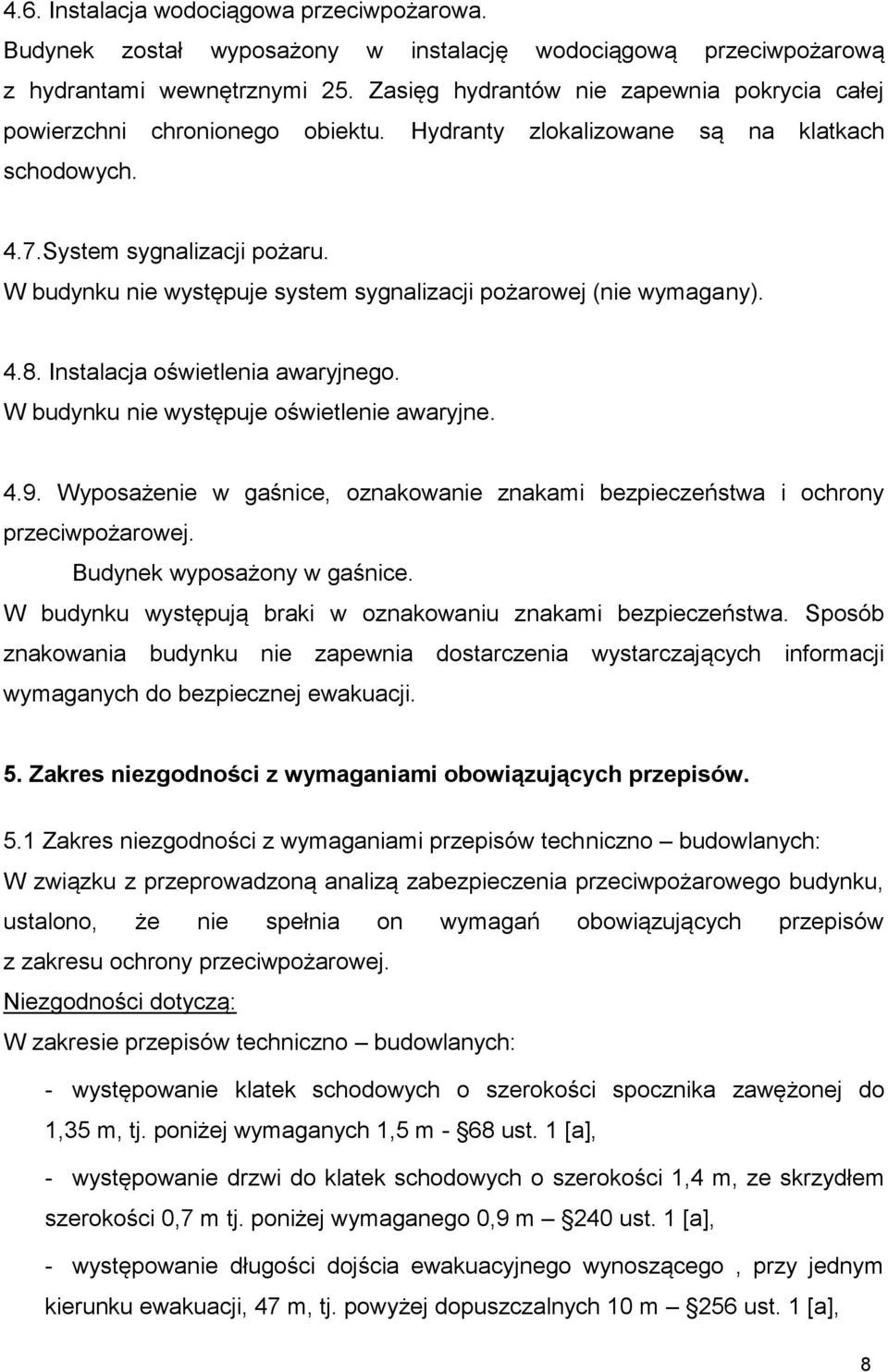 W budynku nie występuje system sygnalizacji pożarowej (nie wymagany). 4.8. Instalacja oświetlenia awaryjnego. W budynku nie występuje oświetlenie awaryjne. 4.9.