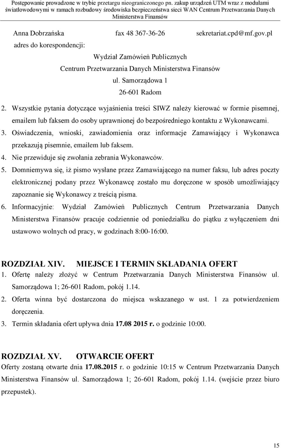 Oświadczenia, wnioski, zawiadomienia oraz informacje Zamawiający i Wykonawca przekazują pisemnie, emailem lub faksem. 4. Nie przewiduje się zwołania zebrania Wykonawców. 5.