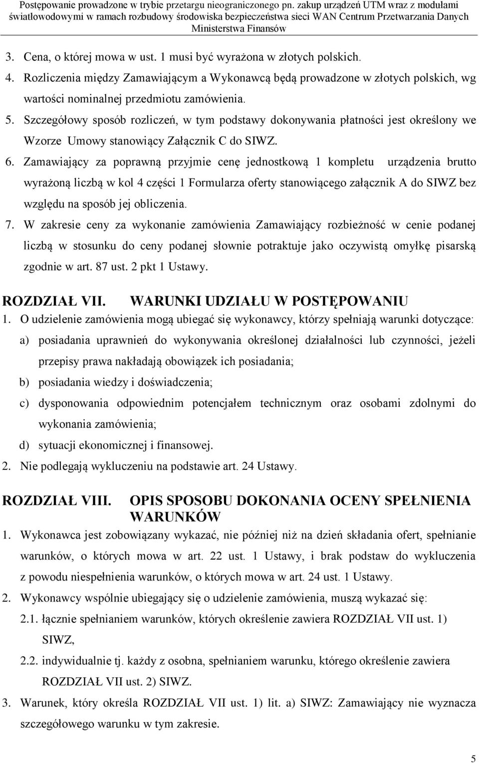 Zamawiający za poprawną przyjmie cenę jednostkową 1 kompletu urządzenia brutto wyrażoną liczbą w kol 4 części 1 Formularza oferty stanowiącego załącznik A do SIWZ bez względu na sposób jej obliczenia.