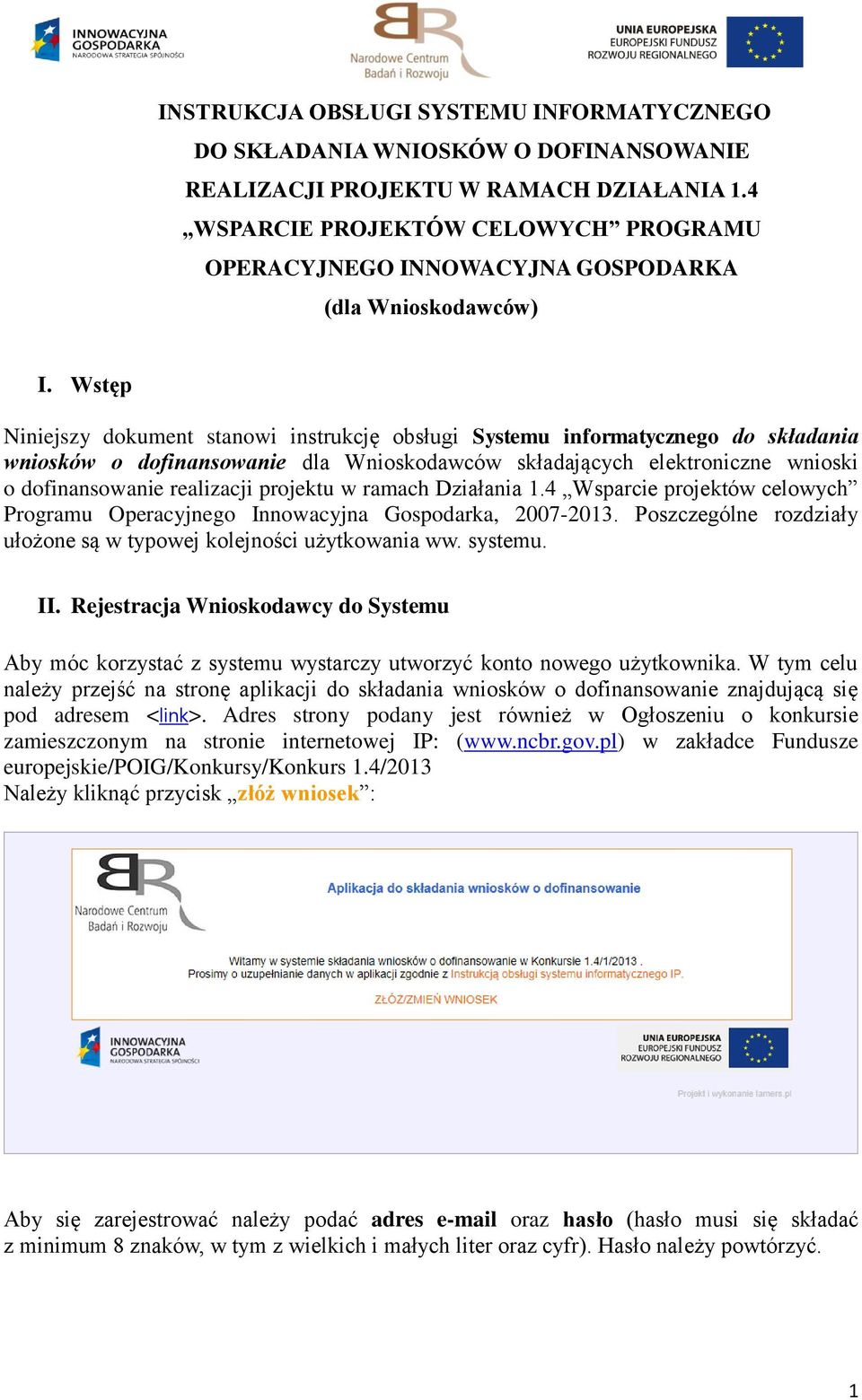 Wstęp Niniejszy dokument stanowi instrukcję obsługi Systemu informatycznego do składania wniosków o dofinansowanie dla Wnioskodawców składających elektroniczne wnioski o dofinansowanie realizacji