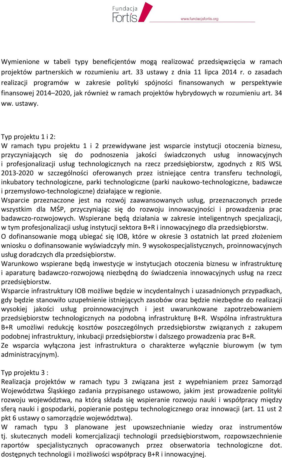 Typ projektu 1 i 2: W ramach typu projektu 1 i 2 przewidywane jest wsparcie instytucji otoczenia biznesu, przyczyniających się do podnoszenia jakości świadczonych usług innowacyjnych i