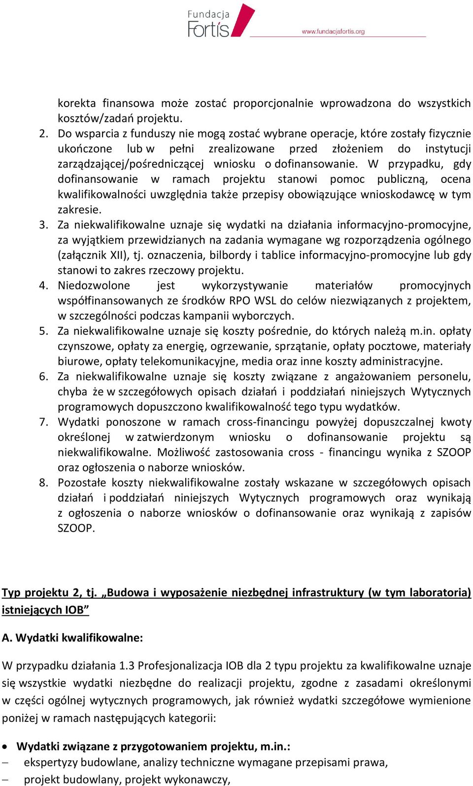 W przypadku, gdy dofinansowanie w ramach projektu stanowi pomoc publiczną, ocena kwalifikowalności uwzględnia także przepisy obowiązujące wnioskodawcę w tym zakresie. 3.