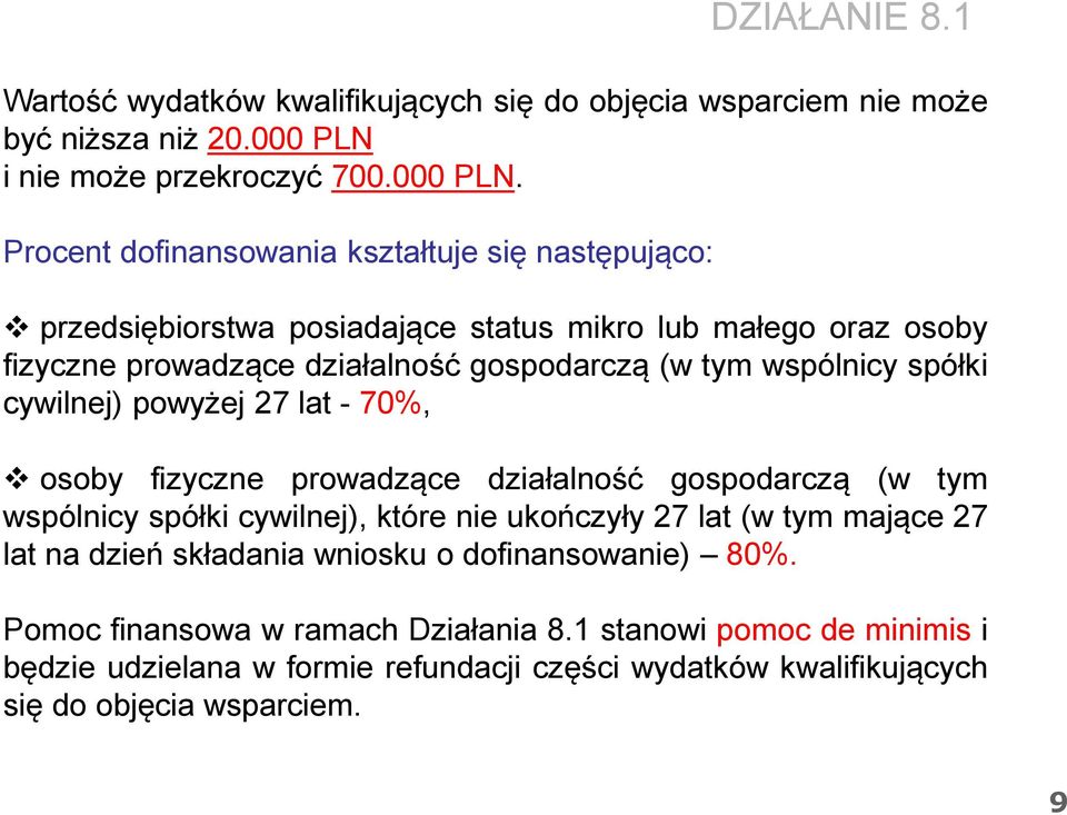 Procent dofinansowania kształtuje się następująco: przedsiębiorstwa posiadające status mikro lub małego oraz osoby fizyczne prowadzące działalność gospodarczą (w tym wspólnicy