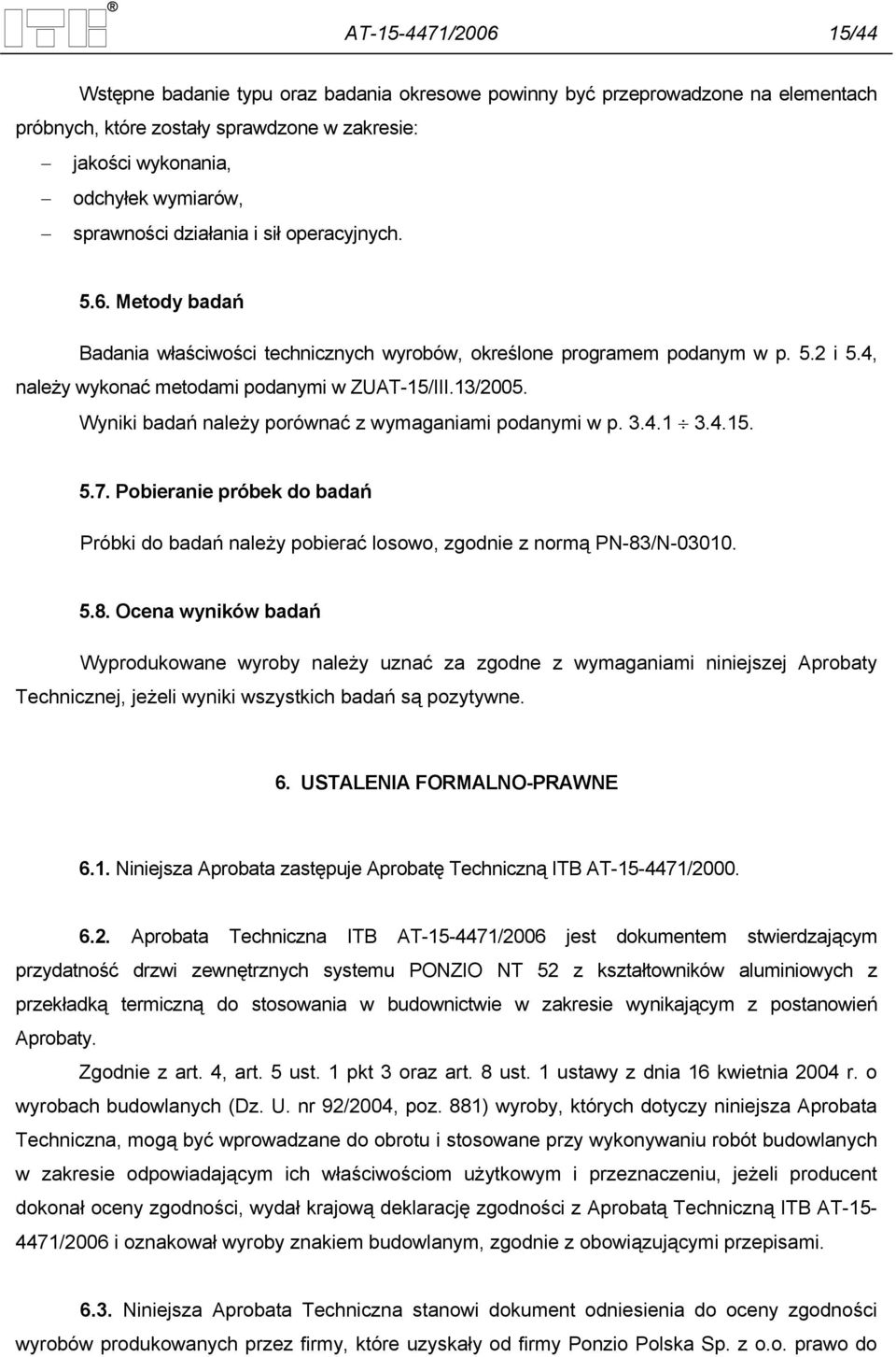 Wyniki badań należy porównać z wymaganiami podanymi w p. 3.4.1 3.4.15. 5.7. Pobieranie próbek do badań Próbki do badań należy pobierać losowo, zgodnie z normą PN-83