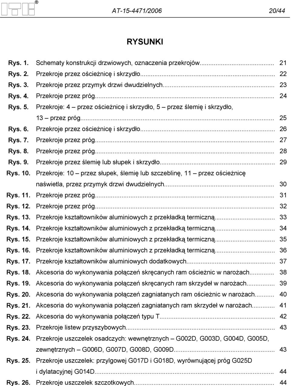 Przekroje przez ościeżnicę i skrzydło... 26 Rys. 7. Przekroje przez próg... 27 Rys. 8. Przekroje przez próg... 28 Rys. 9. Przekroje przez ślemię lub słupek i skrzydło... 29 Rys. 10.