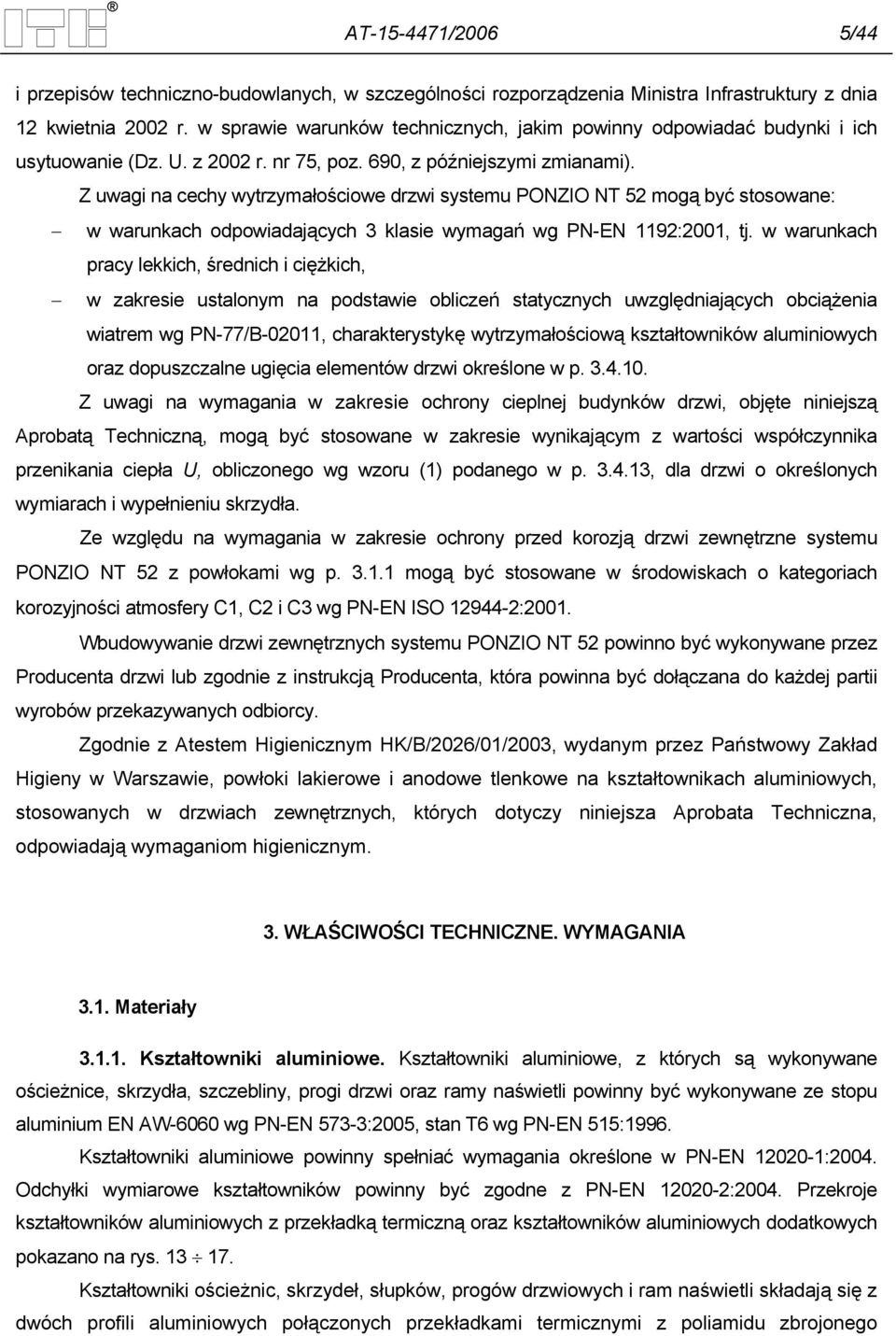 Z uwagi na cechy wytrzymałościowe drzwi systemu PONZIO NT 52 mogą być stosowane: w warunkach odpowiadających 3 klasie wymagań wg PN-EN 1192:2001, tj.