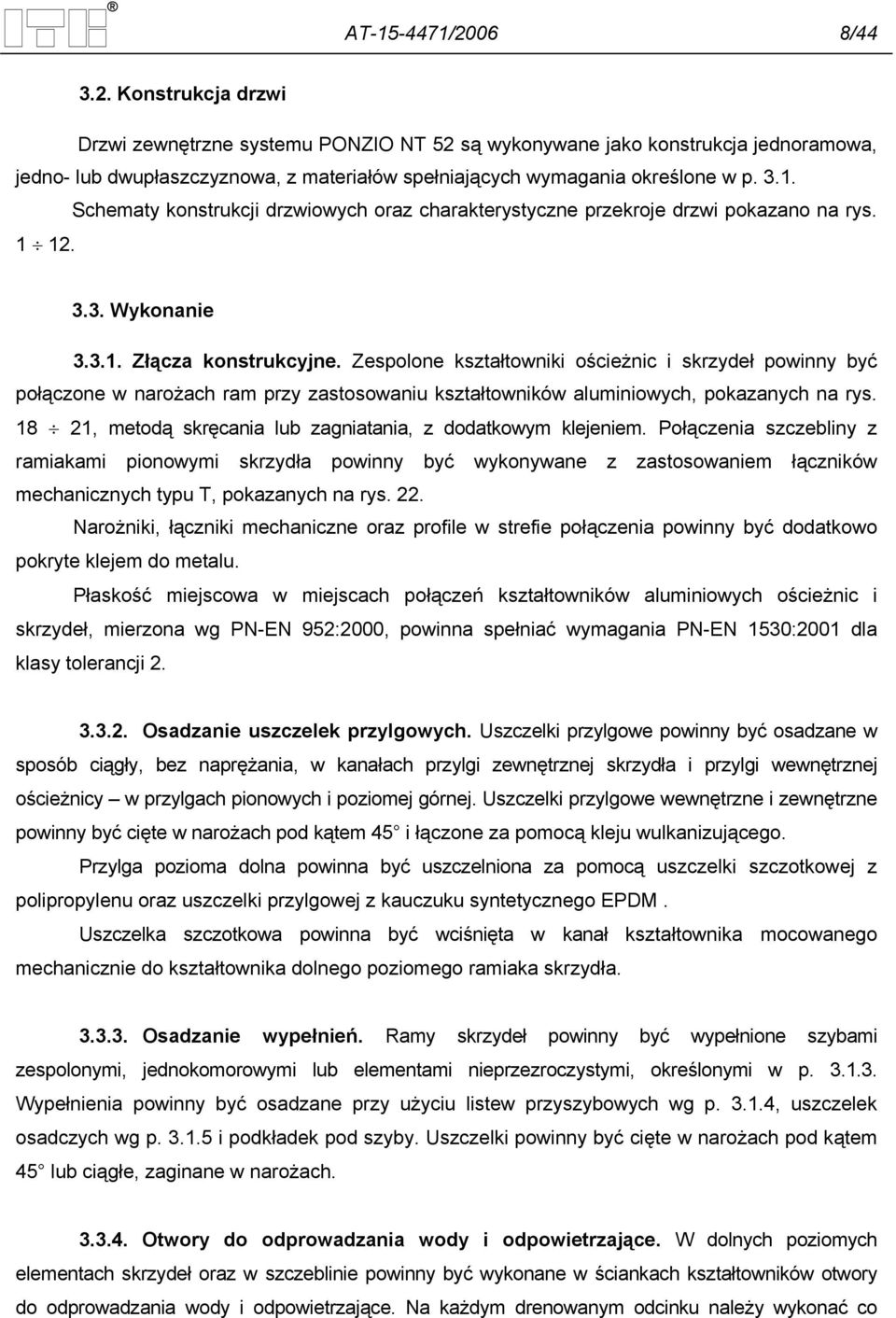 Zespolone kształtowniki ościeżnic i skrzydeł powinny być połączone w narożach ram przy zastosowaniu kształtowników aluminiowych, pokazanych na rys.