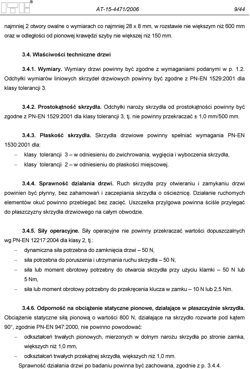 Odchyłki naroży skrzydła od prostokątności powinny być zgodne z PN-EN 1529:2001 dla klasy tolerancji 3, tj. nie powinny przekraczać ± 1,0 mm/500 mm. 3.4.3. Płaskość skrzydła.