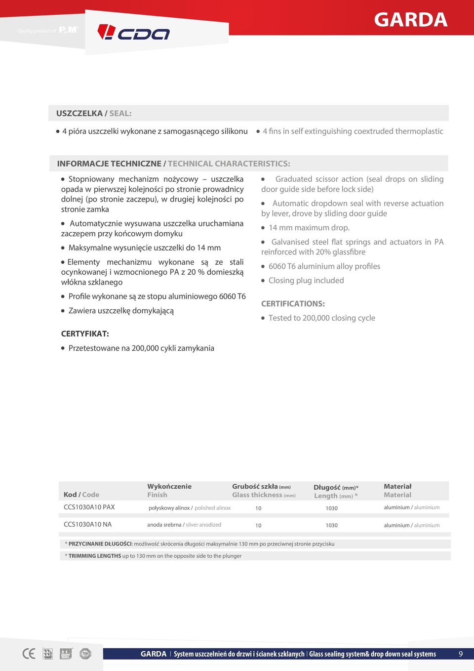 uruchamiana zaczepem przy końcowym domyku Maksymalne wysunięcie uszczelki do 14 mm Elementy mechanizmu wykonane są ze stali ocynkowanej i wzmocnionego PA z 20 % domieszką włókna szklanego Profile