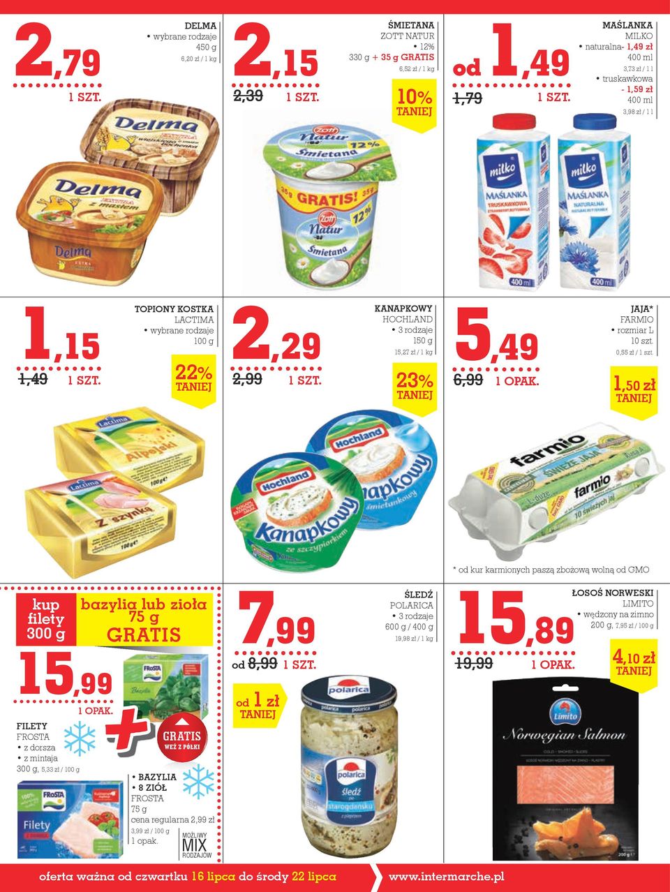 1,50 zł * od kur karmionych paszą zbożową wolną od GMO kup fi l e t y 300 g 15,99 FILETY FROSTA z dorsza z mintaja 300 g, 5,33 zł / 100 g bazylia lub zioła 75 g BAZYLIA 8 ZIÓŁ FROSTA 75 g cena