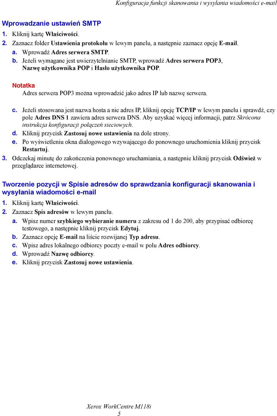 Jeżeli wymagane jest uwierzytelnianie SMTP, wprowadź Adres serwera POP3, Nazwę użytkownika POP i Hasłoużytkownika POP. Notatka Adres serwera POP3 można wprowadzić jako adres IP lub nazwę serwera. c.