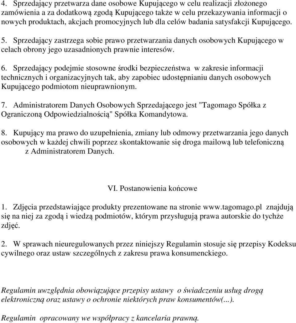 Sprzedający podejmie stosowne środki bezpieczeństwa w zakresie informacji technicznych i organizacyjnych tak, aby zapobiec udostępnianiu danych osobowych Kupującego podmiotom nieuprawnionym. 7.