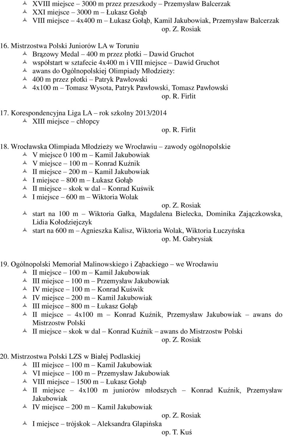 przez płotki Patryk Pawłowski 4x100 m Tomasz Wysota, Patryk Pawłowski, Tomasz Pawłowski op. R. Firlit 17. Korespondencyjna Liga LA rok szkolny 2013/2014 XIII miejsce chłopcy op. R. Firlit 18.