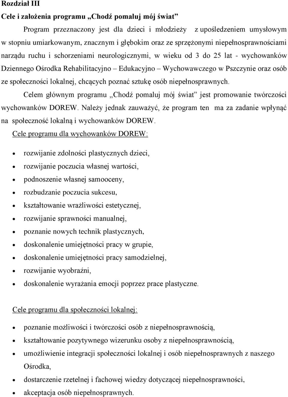 ze społeczności lokalnej, chcących poznać sztukę osób niepełnosprawnych. Celem głównym programu Chodź pomaluj mój świat jest promowanie twórczości wychowanków DOREW.