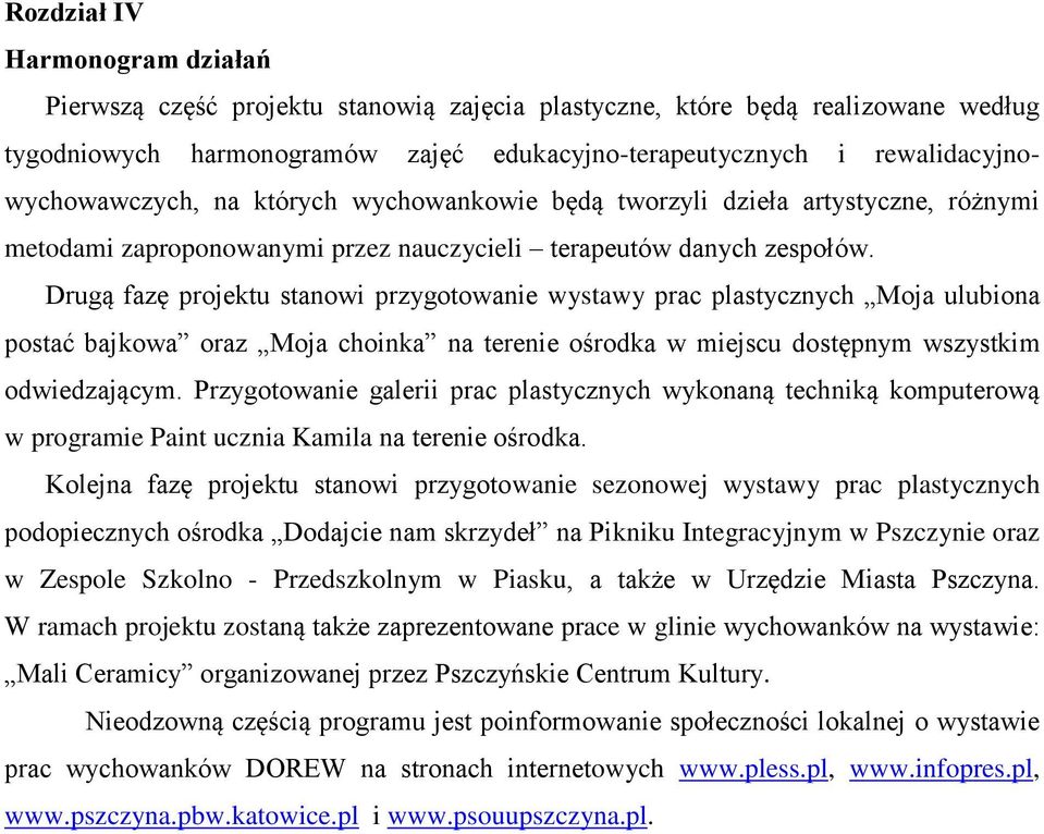 Drugą fazę projektu stanowi przygotowanie wystawy prac plastycznych Moja ulubiona postać bajkowa oraz Moja choinka na terenie ośrodka w miejscu dostępnym wszystkim odwiedzającym.