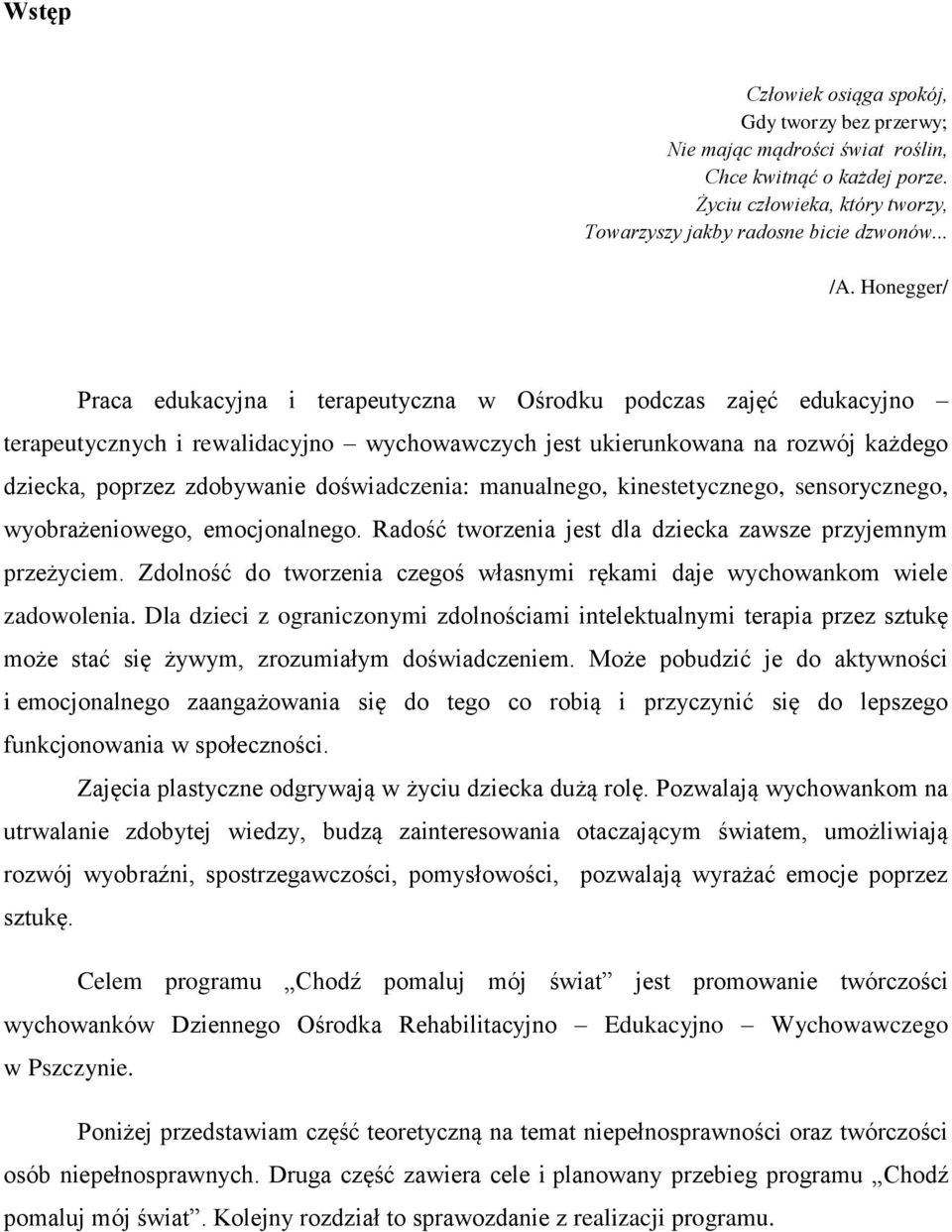 doświadczenia: manualnego, kinestetycznego, sensorycznego, wyobrażeniowego, emocjonalnego. Radość tworzenia jest dla dziecka zawsze przyjemnym przeżyciem.