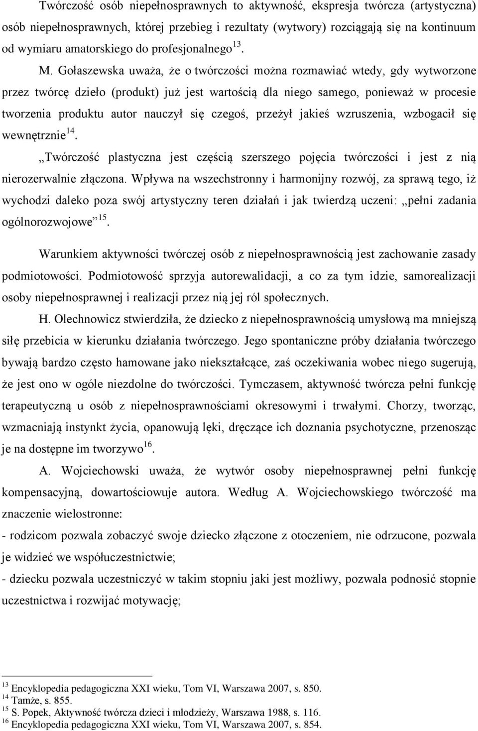 Gołaszewska uważa, że o twórczości można rozmawiać wtedy, gdy wytworzone przez twórcę dzieło (produkt) już jest wartością dla niego samego, ponieważ w procesie tworzenia produktu autor nauczył się