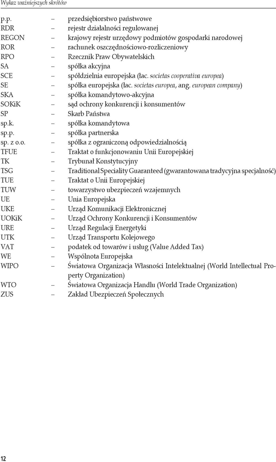 Obywatelskich SA spółka akcyjna SCE spółdzielnia europejska (łac. societas cooperativa europea) SE spółka europejska (łac. societas europea, ang.