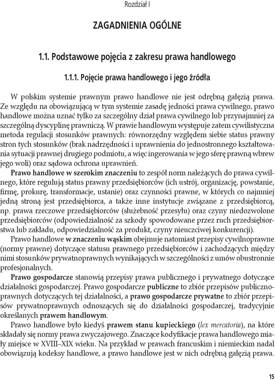 W prawie handlowym występuje zatem cywilistyczna metoda regulacji stosunków prawnych: równorzędny względem siebie status prawny stron tych stosunków (brak nadrzędności i uprawnienia do jednostronnego