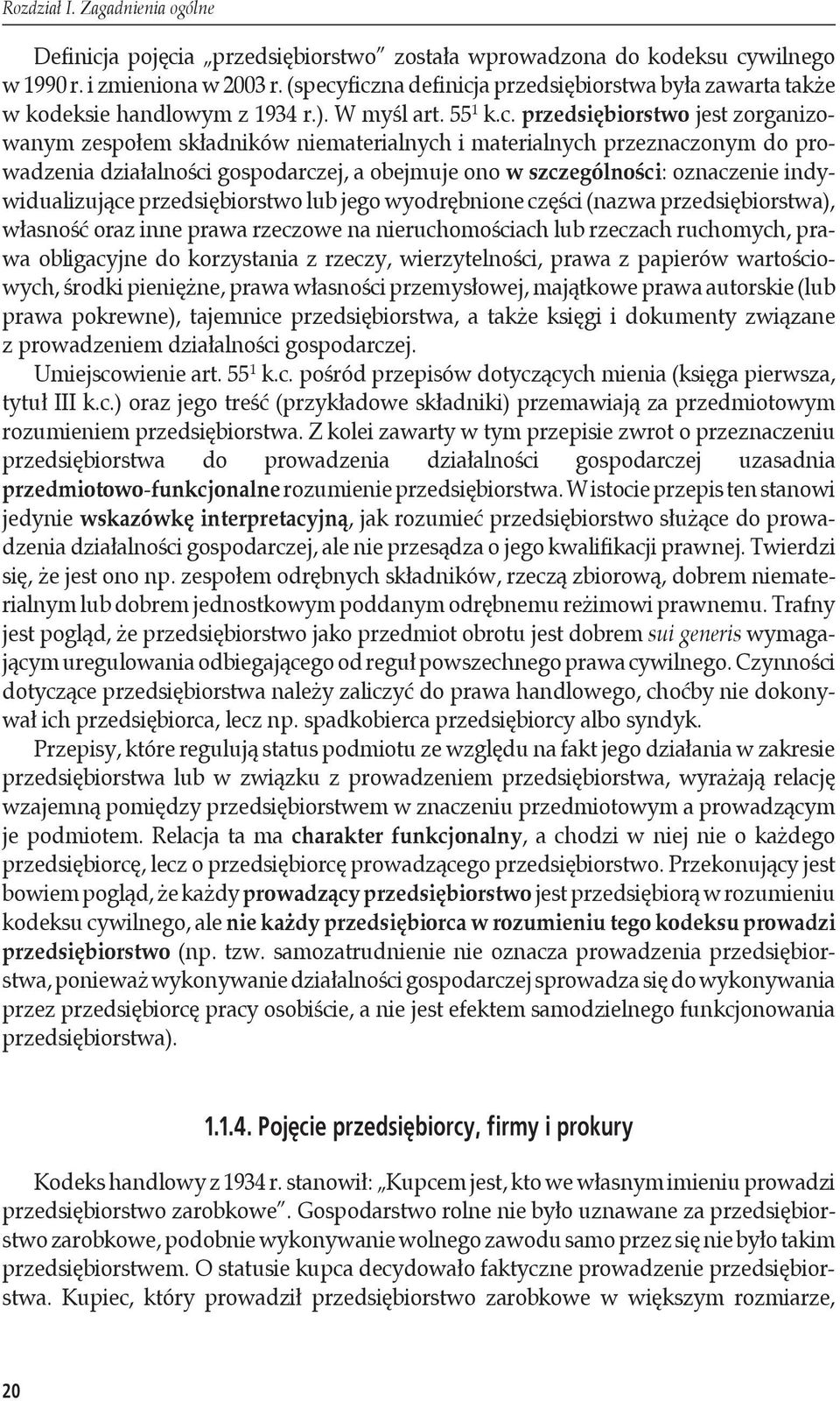 ficzna definicja przedsiębiorstwa była zawarta także w kodeksie handlowym z 1934 r.). W myśl art. 55 1 k.c. przedsiębiorstwo jest zorganizowanym zespołem składników niematerialnych i materialnych
