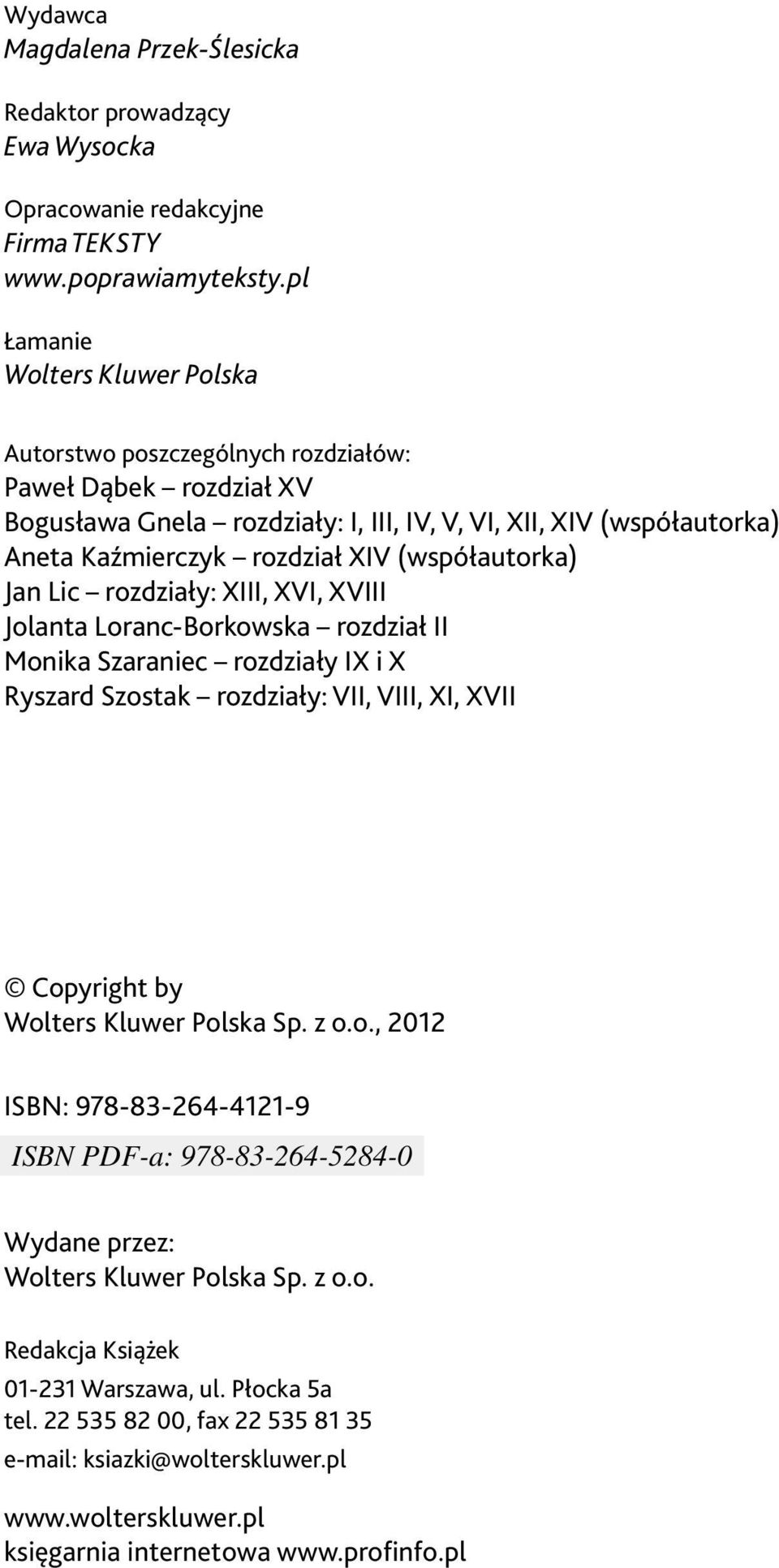 (współautorka) Jan Lic rozdziały: XIII, XVI, XVIII Jolanta Loranc-Borkowska rozdział II Monika Szaraniec rozdziały IX i X Ryszard Szostak rozdziały: VII, VIII, XI, XVII Copyright by Wolters Kluwer