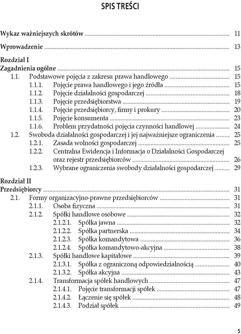 Problem przydatności pojęcia czynności handlowej... 24 1.2. Swoboda działalności gospodarczej i jej najważniejsze ograniczenia... 25 1.2.1. Zasada wolności gospodarczej... 25 1.2.2. Centralna Ewidencja i Informacja o Działalności Gospodarczej oraz rejestr przedsiębiorców.