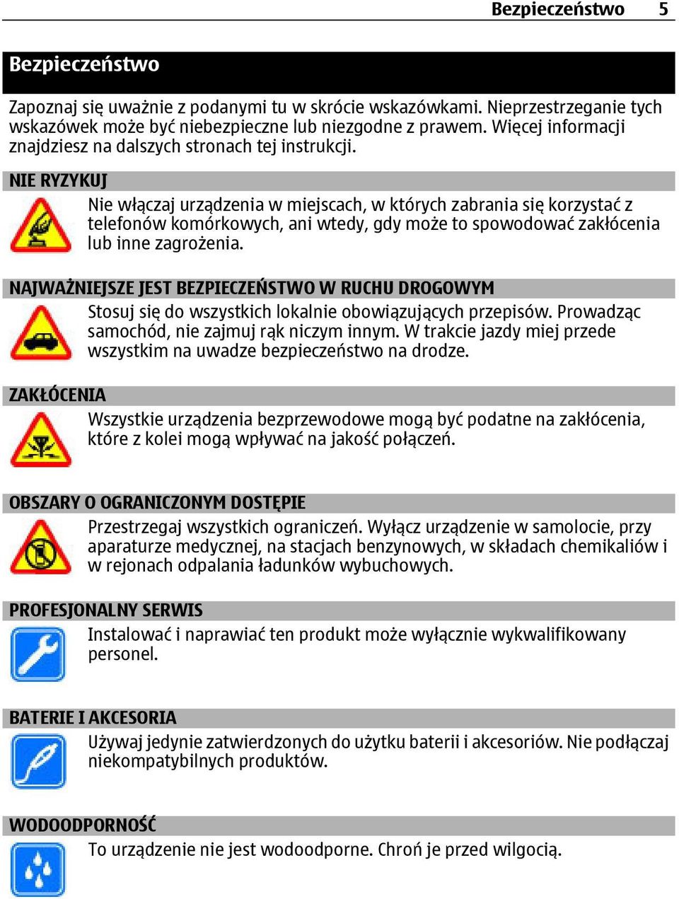 NIE RYZYKUJ Nie włączaj urządzenia w miejscach, w których zabrania się korzystać z telefonów komórkowych, ani wtedy, gdy może to spowodować zakłócenia lub inne zagrożenia.