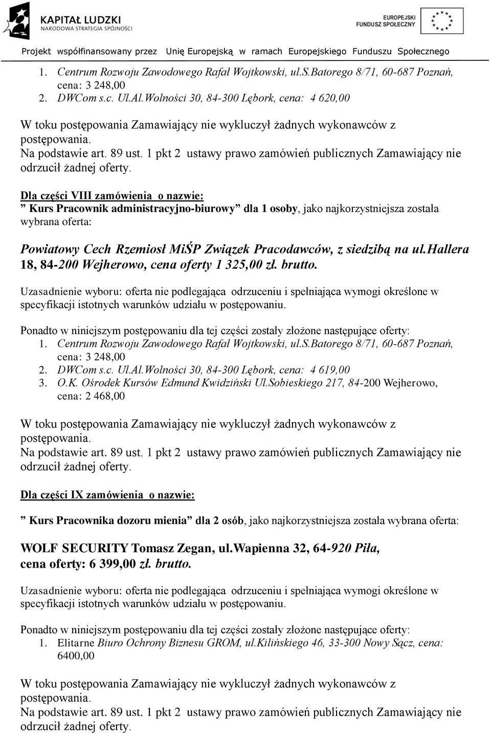 Powiatowy Cech Rzemiosł MiŚP Związek Pracodawców, z siedzibą na ul.hallera 18, 84-200 Wejherowo, cena oferty 1 325,00 zł. brutto. Wolności 30, 84-300 Lębork, cena: 4 619,00 3.