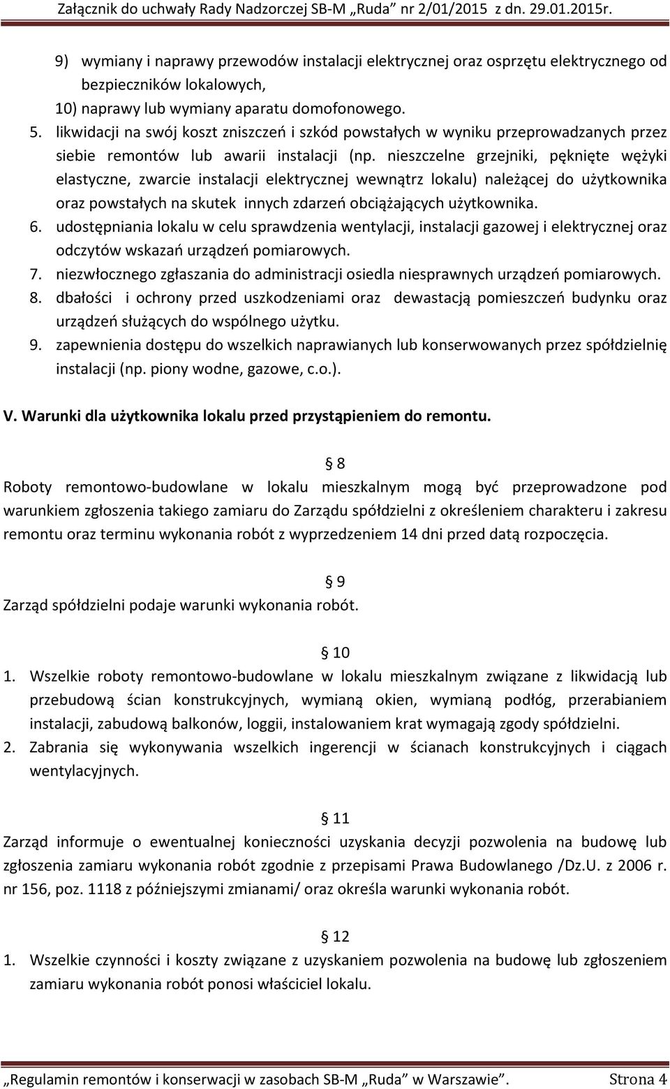 nieszczelne grzejniki, pęknięte wężyki elastyczne, zwarcie instalacji elektrycznej wewnątrz lokalu) należącej do użytkownika oraz powstałych na skutek innych zdarzeń obciążających użytkownika. 6.