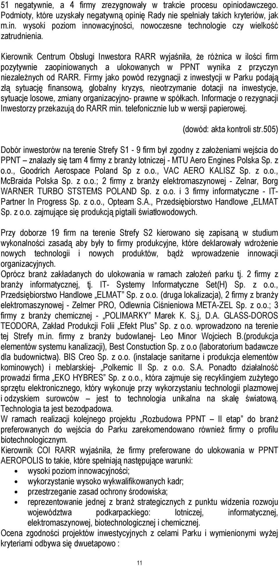 Firmy jako powód rezygnacji z inwestycji w Parku podają złą sytuację finansową, globalny kryzys, nieotrzymanie dotacji na inwestycje, sytuacje losowe, zmiany organizacyjno- prawne w spółkach.