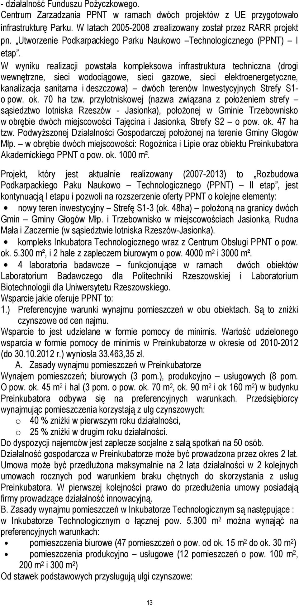 W wyniku realizacji powstała kompleksowa infrastruktura techniczna (drogi wewnętrzne, sieci wodociągowe, sieci gazowe, sieci elektroenergetyczne, kanalizacja sanitarna i deszczowa) dwóch terenów
