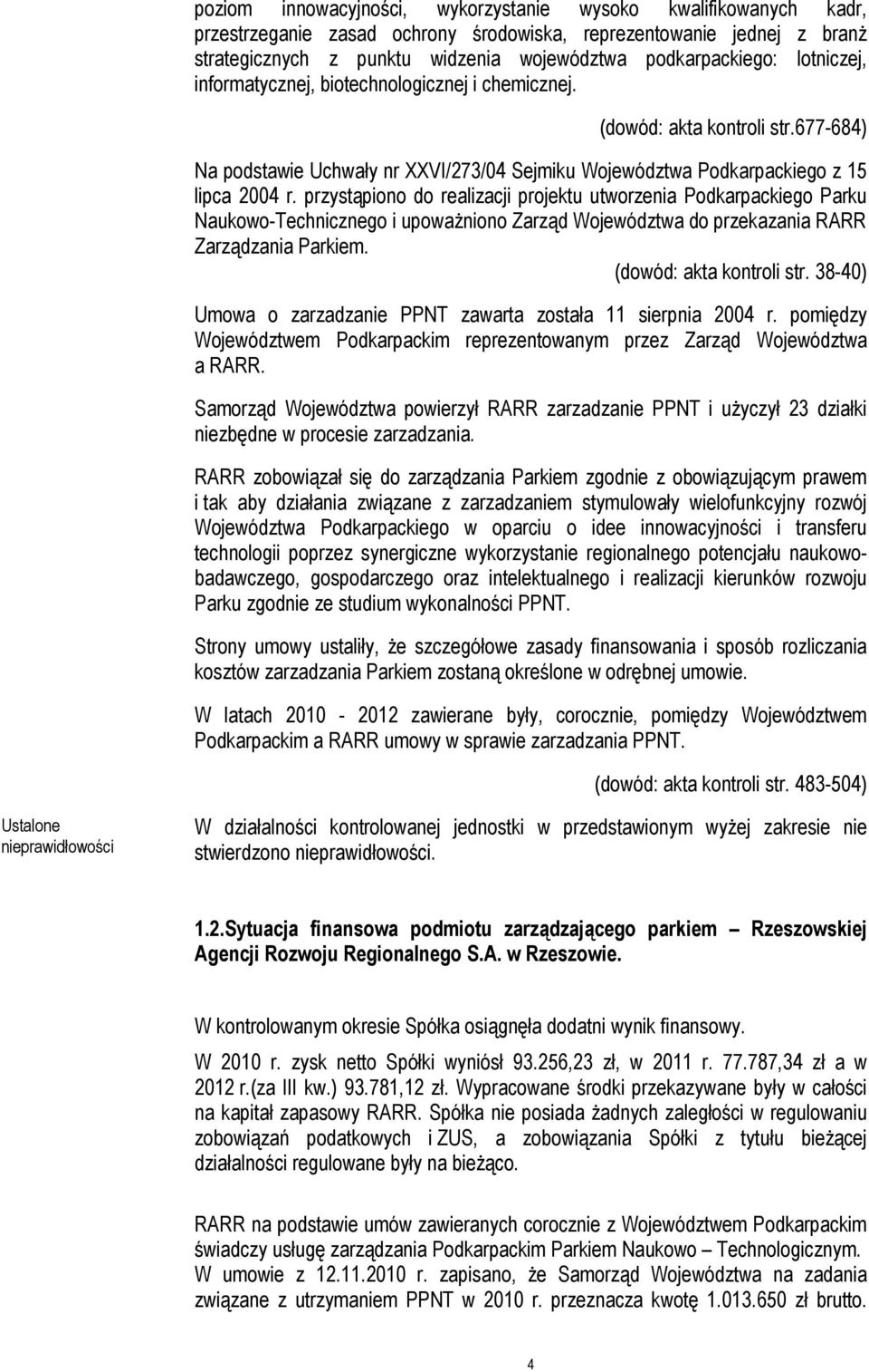 przystąpiono do realizacji projektu utworzenia Podkarpackiego Parku Naukowo-Technicznego i upoważniono Zarząd Województwa do przekazania RARR Zarządzania Parkiem. (dowód: akta kontroli str.