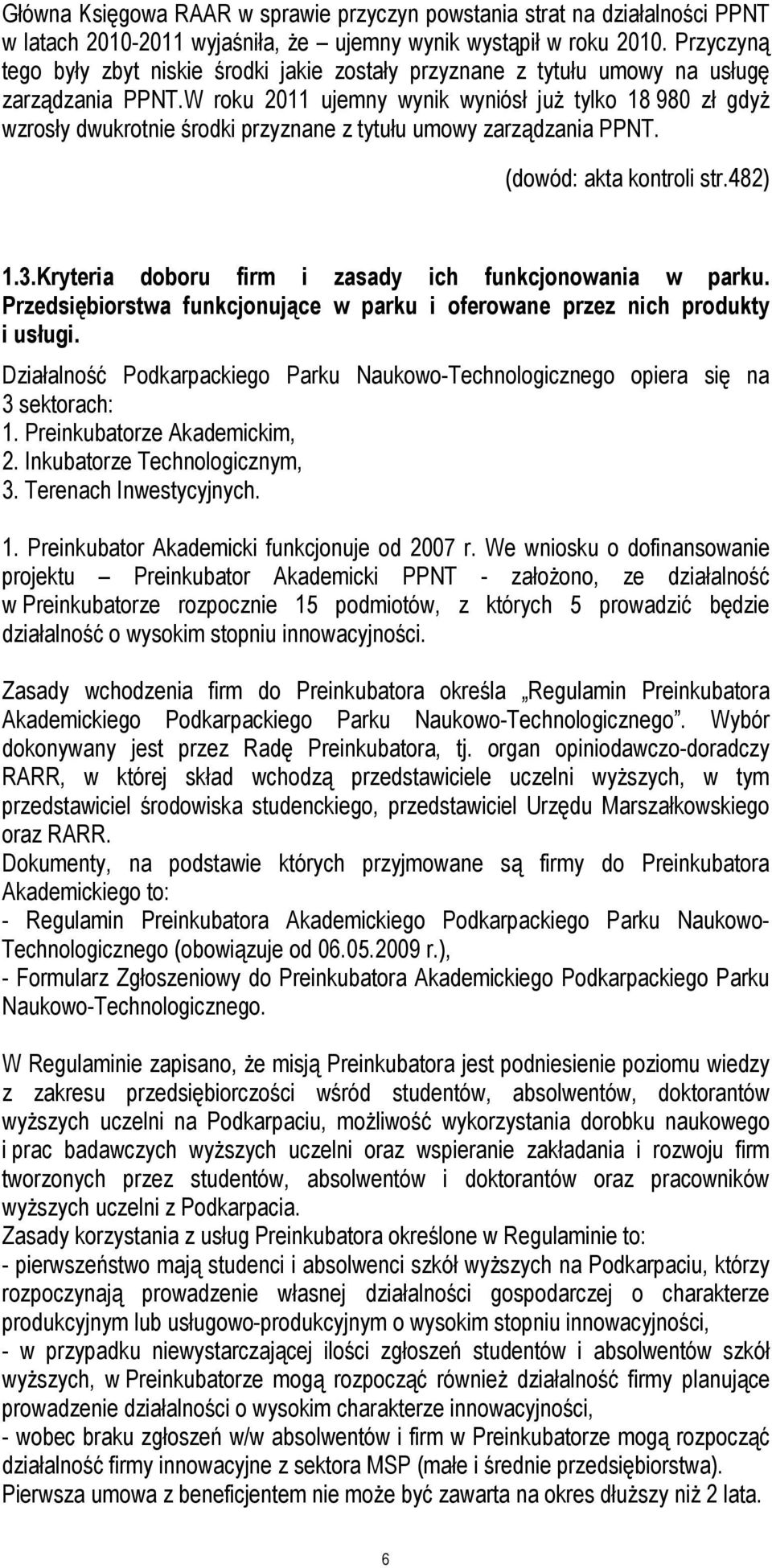 W roku 2011 ujemny wynik wyniósł już tylko 18 980 zł gdyż wzrosły dwukrotnie środki przyznane z tytułu umowy zarządzania PPNT. (dowód: akta kontroli str.482) 1.3.