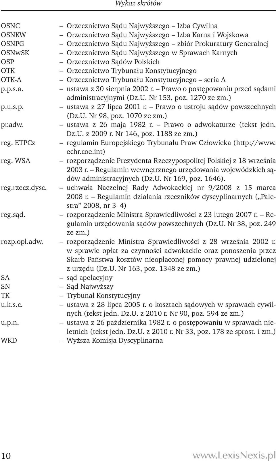 Prawo o postępowaniu przed sądami administracyjnymi (Dz.U. Nr 153, poz. 1270 ze zm.) p.u.s.p. ustawa z 27 lipca 2001 r. Prawo o ustroju sądów powszechnych (Dz.U. Nr 98, poz. 1070 ze zm.) pr.adw.