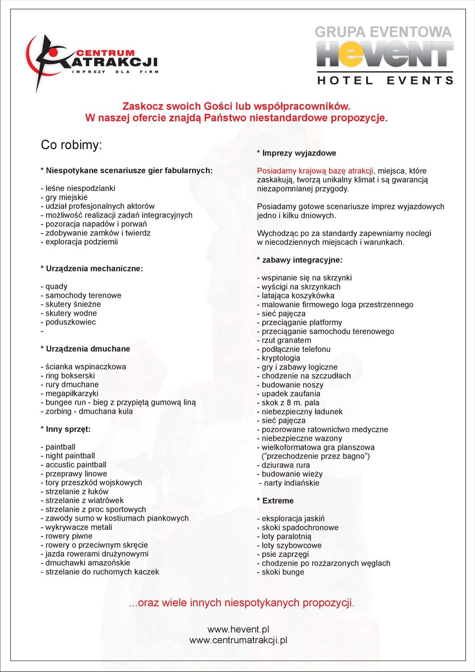 - zdobywanie zamków i twierdz - exploracja podziemii * Urządzenia mechaniczne: - quady - samochody terenowe - skutery śnieżne - skutery wodne - poduszkowiec - * Urządzenia dmuchane - ścianka