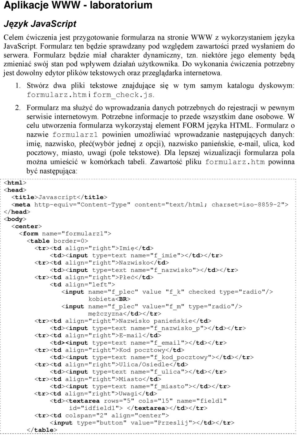 niektóre jego elementy będą zmieniać swój stan pod wpływem działań użytkownika. Do wykonania ćwiczenia potrzebny jest dowolny edytor plików tekstowych oraz przeglądarka internetowa. 1.