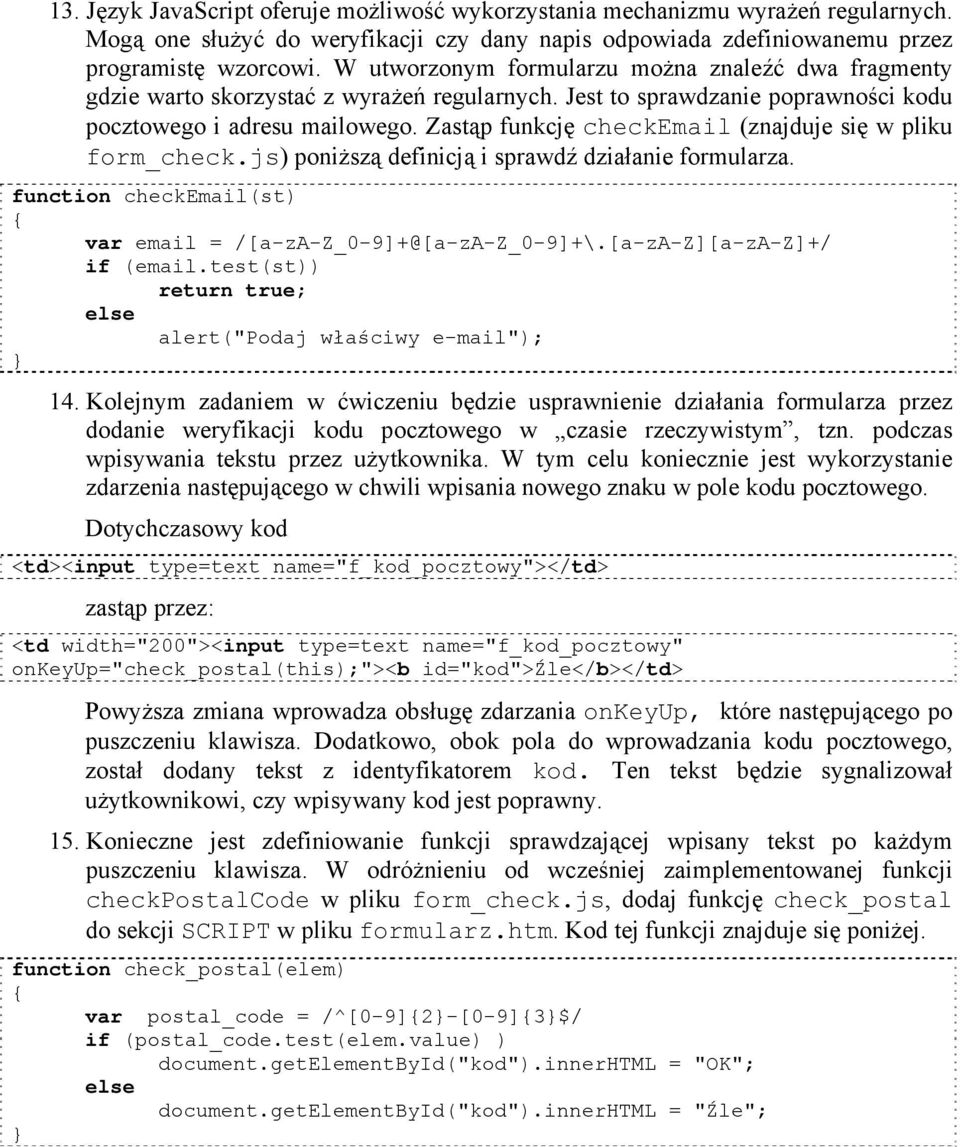 Zastąp funkcję checkemail (znajduje się w pliku form_check.js) poniższą definicją i sprawdź działanie formularza. function checkemail(st) var email = /[a-za-z_0-9]+@[a-za-z_0-9]+\.