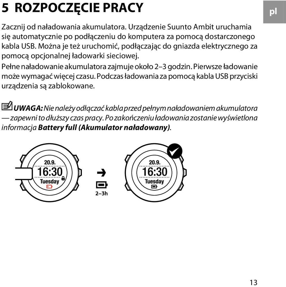 Można je też uruchomić, podłączając do gniazda elektrycznego za pomocą opcjonalnej ładowarki sieciowej. Pełne naładowanie akumulatora zajmuje około 2 3 godzin.